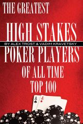 Icon image The Greatest High Stakes Poker Players of All Time: Top 100