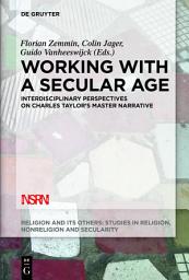 Icon image Working with A Secular Age: Interdisciplinary Perspectives on Charles Taylor's Master Narrative