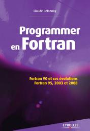 Icon image Programmer en Fortran: Fortran 90 et ses évolutions - Fortran 95, 2003 et 2008, Édition 2