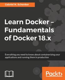 Icon image Learn Docker - Fundamentals of Docker 18.x: Everything you need to know about containerizing your applications and running them in production