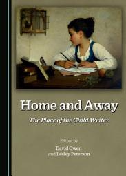 Icon image Home and Away: The Place of the Child Writer