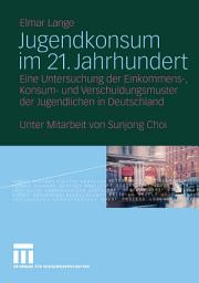 Icon image Jugendkonsum im 21. Jahrhundert: Eine Untersuchung der Einkommens-, Konsum- und Verschuldungsmuster der Jugendlichen in Deutschland