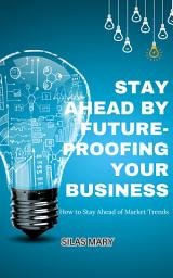 Icon image Stay Ahead by Future-Proofing Your Business: How to Stay Ahead of Market Trends