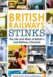 Icon image British Railway Stinks: The Life and Work of Britain's Last Railway Chemists