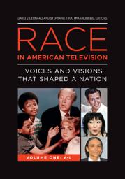 Icon image Race in American Television: Voices and Visions That Shaped a Nation [2 volumes]