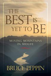 Icon image The Best Is Yet to Be: Moving Mountains in Midlife