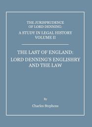 Icon image A Study in Legal History Volume II; The Last of England: Lord Denning’s Englishry and the Law, Volume 2