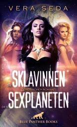 Icon image Die Sklavinnen des Sexplaneten | Erotischer Roman: werden sie es schaffen, mehr in ihren Besitzern zu sehen als Aliens?