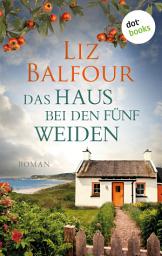 Icon image Das Haus bei den fünf Weiden: Roman – Ein irisches Cottage, eine alte Liebe und eine neue Hoffnung