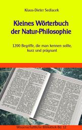 Icon image Kleines Wörterbuch der Natur-Philosophie: 1200 Begriffe, die man kennen sollte, kurz und prägnant, Ausgabe 2