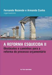 Icon image REFORMA ESQUECIDA II: OBSTÁCULOS E CAMINHOS PARA A REFORMA DO PROCESSO ORÇAMENTÁRIO, A ED.1