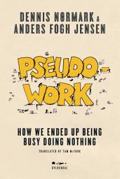 Icon image Pseudowork: How we ended up being busy doing nothing