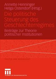 Icon image Die politische Steuerung des Geschlechterregimes: Beiträge zur Theorie politischer Institutionen