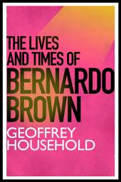 Icon image The Lives and Times of Bernardo Brown