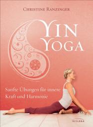 Icon image Yin Yoga: Sanfte Übungen für innere Kraft und Harmonie. Mit einem Vorwort von Dr. Robert Schleip.