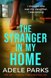 Icon image The Stranger In My Home: The stunning domestic noir from the No. 1 Sunday Times bestselling author of BOTH OF YOU