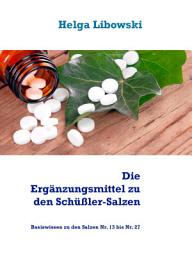 Icon image Die Ergänzungsmittel zu den Schüßler-Salzen: Basiswissen zu den Salzen Nr. 13 bis Nr. 27, Ausgabe 27