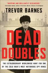 Icon image Dead Doubles: The Extraordinary Worldwide Hunt for One of the Cold War's Most Notorious Spy Rings