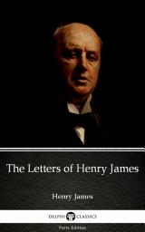 Icon image The Letters of Henry James by Henry James - Delphi Classics (Illustrated)