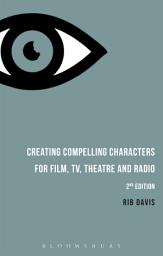 Icon image Creating Compelling Characters for Film, TV, Theatre and Radio: Edition 2