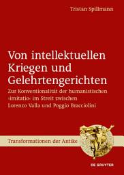 Icon image Von intellektuellen Kriegen und Gelehrtengerichten: Zur Konventionalität der humanistischen ›imitatio‹ im Streit zwischen Lorenzo Valla und Poggio Bracciolini