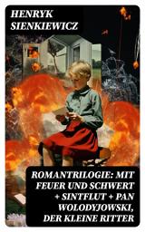 Icon image Romantrilogie: Mit Feuer und Schwert + Sintflut + Pan Wolodyjowski, der kleine Ritter: Historische Romane (Polnische Geschichte des 17. Jahrhunderts)