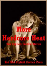 Icon image More Hardcore Heat: Ten Explicit Erotica Stories