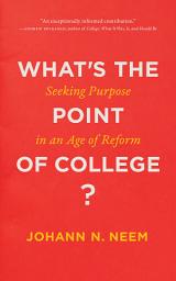 Icon image What's the Point of College?: Seeking Purpose in an Age of Reform