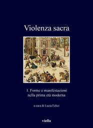 Icon image Violenza sacra: 1. Forme e manifestazioni nella prima età moderna