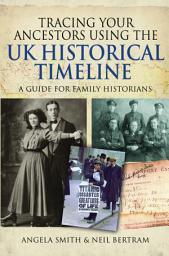 Icon image Tracing your Ancestors using the UK Historical Timeline: A Guide for Family Historians