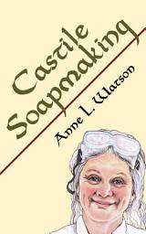 Icon image Castile Soapmaking: The Smart and Simple Guide to Making Castile Soap, or How to Make Bar Soaps from Olive Oil with Less Trouble and Lovely Results