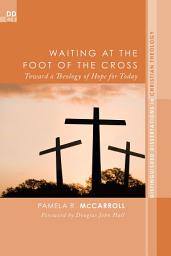 Icon image Waiting at the Foot of the Cross: Toward a Theology of Hope for Today