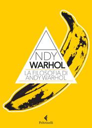 Icon image La filosofia di Andy Warhol: Da A a B e viceversa