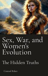 Icon image Sex, War, and Women's Evolution: The Hidden Truths