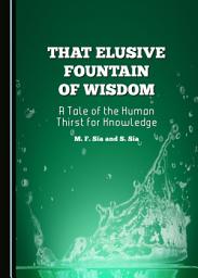 Icon image That Elusive Fountain of Wisdom: A Tale of the Human Thirst for Knowledge