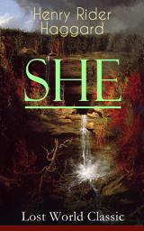 Icon image SHE (Lost World Classic): One of the Most Influential Novels in Modern Science Fiction Literature - Discovery of the Lost Kingdom in Africa Ruled by the Supernatural Ayesha or "She-who-must-be-obeyed”