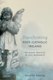 Icon image Transforming Post-Catholic Ireland: Religious Practice in Late Modernity