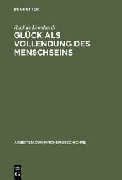 Icon image Glück als Vollendung des Menschseins: Die beatitudo-Lehre des Thomas von Aquin im Horizont des Eudämonismus-Problems