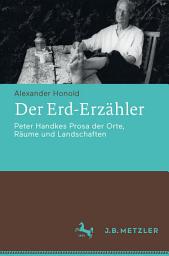 Icon image Der Erd-Erzähler: Peter Handkes Prosa der Orte, Räume und Landschaften