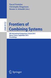 Icon image Frontiers of Combining Systems: 9th International Symposium, FroCoS 2013, Nancy, France, September 18-20, 2013, Proceedings