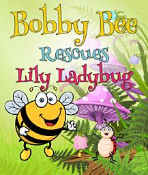 Icon image Bobby Bee Rescues Lily Ladybug: Children's Books and Bedtime Stories For Kids Ages 3-8 for Early Reading