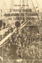 Icon image L’émigration des Juifs de Tunisie de 1943 à 1967: Histoire