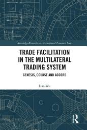 Icon image Trade Facilitation in the Multilateral Trading System: Genesis, Course and Accord