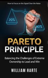 Icon image Pareto Principle: How to Focus on the Signal Over the Noise (Balancing the Challenges of Extreme Ownership to Lead and Win)