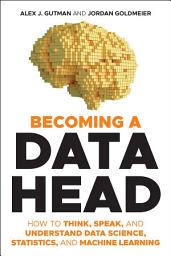 Icon image Becoming a Data Head: How to Think, Speak, and Understand Data Science, Statistics, and Machine Learning