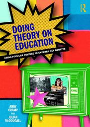 Icon image Doing Theory on Education: Using Popular Culture to Explore Key Debates