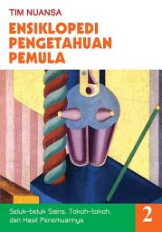 Icon image Ensiklopedi Pengetahuan Pemula 2: Seluk-beluk Sains, Tokoh-tokoh dan hasil Penemuannya