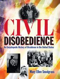 Icon image Civil Disobedience: An Encyclopedic History of Dissidence in the United States