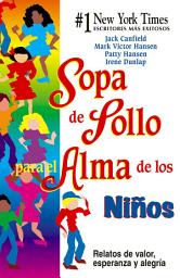 Icon image Sopa de Pollo para el Alma de los Niños: Relatos de valor, esperanza y alegria