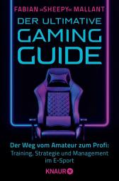 Icon image Der ultimative Gaming-Guide: Der Weg vom Amateur zum Profi: Training, Strategie und Management im E-Sport